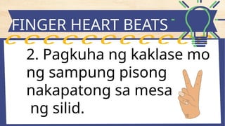 FINGER HEART BEATS
2. Pagkuha ng kaklase mo
ng sampung pisong
nakapatong sa mesa
ng silid.
 