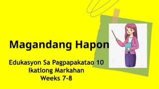 Magandang Hapon!
Edukasyon Sa Pagpapakatao 10
Ikatlong Markahan
Weeks 7-8
 