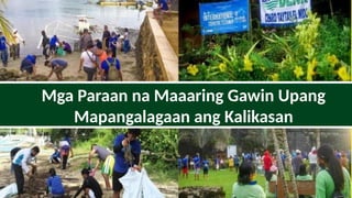Mga Paraan na Maaaring Gawin Upang
Mapangalagaan ang Kalikasan
 