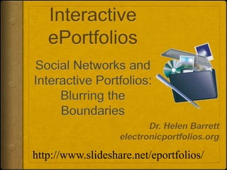Interactive ePortfoliosSocial Networks and Interactive Portfolios: Blurring the Boundaries Dr. Helen Barrett electronicportfolios.org http://www.slideshare.net/eportfolios/ 