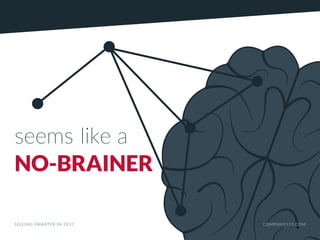 seems like a
NO-BRAINER
SELLING SMARTER IN 2017 COMPANY119.COM
 