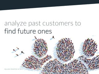 analyze past customers to
find future ones
SELLING SMARTER IN 2017 COMPANY119.COMCOMPANY119.COM
 