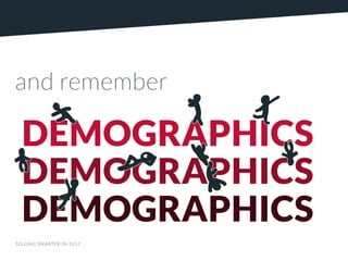 SELLING SMARTER IN 2017 CCOMPOMPANY119.A
NY119.CCOMOM
and remember
DEMOGRAPHICS
DEMOGRAPHICS
DEMOGRAPHICS
 