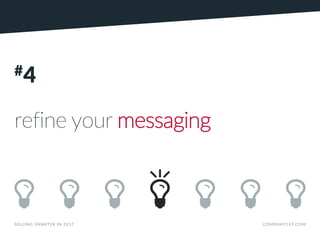 SELLING SMARTER IN 2017 COMPANY119.COM
#4
refine your messaging
 