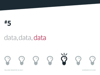 SELLING SMARTER IN 2017 COMPANY119.COM
#5
data,data,data
 
