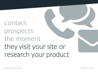 SELLING SMARTER IN 2017 COMPANY119.COM
contact
prospects
the moment
they visit your site or
research your product
 
