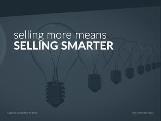 selling more means
SELLING SMARTER
SELLING SMARTER IN 2017 COMPANY119.COM
 