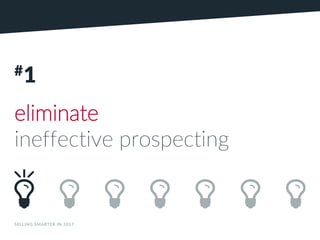 SELLING SMARTER IN 2017 CCOMPOMPANY119.A
NY119.CCOMOM
#1
eliminate
ineffective prospecting
 