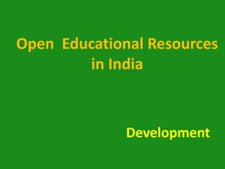 Open Educational Resources
        in India



              Development
 