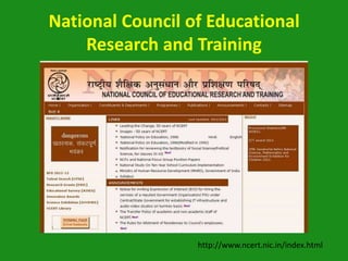 National Council of Educational
    Research and Training




                  http://www.ncert.nic.in/index.html
 