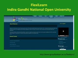 FlexiLearn
Indira Gandhi National Open University




                   http://www.ignouflexilearn.ac.in/flexilearn/
 