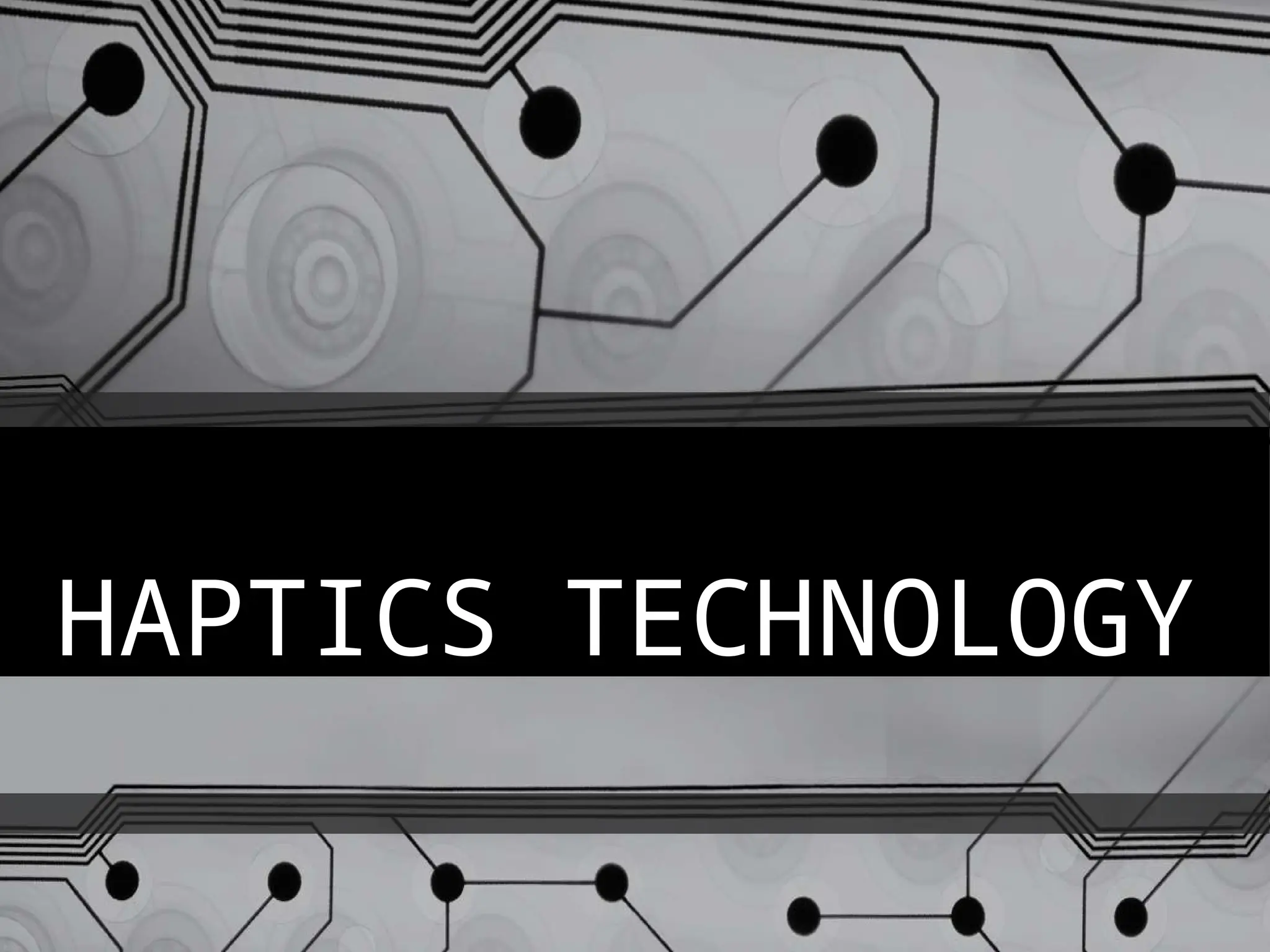 HAPTICS TECHNOLOGY
 