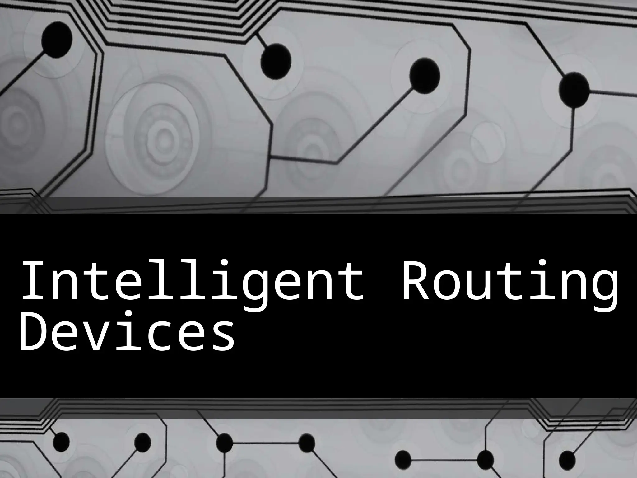 Intelligent Routing
Devices
 