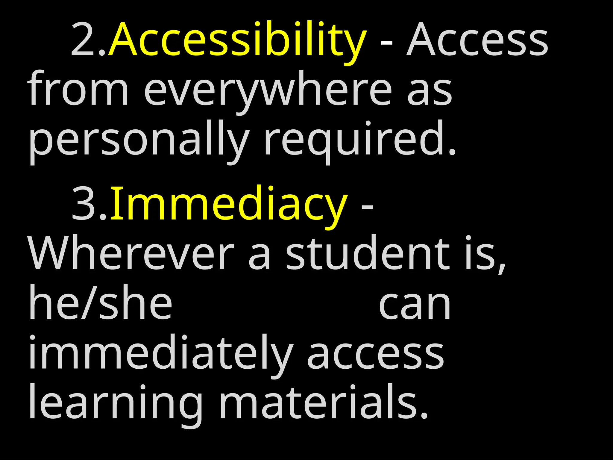 2.Accessibility - Access
from everywhere as
personally required.
3.Immediacy -
Wherever a student is,
he/she can
immediately access
learning materials.
 