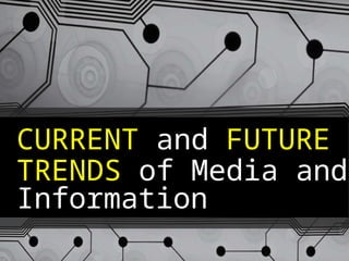 CURRENT and FUTURE
TRENDS of Media and
Information
 