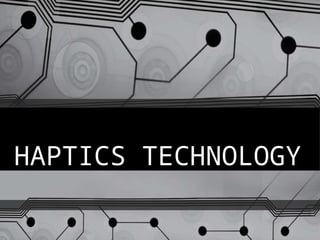 HAPTICS TECHNOLOGY
 