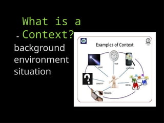 What is a
Context?
-
background
environment
situation
 