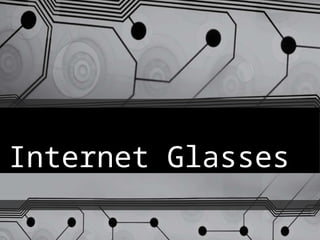 Internet Glasses
 