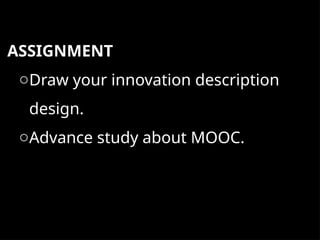 ASSIGNMENT
oDraw your innovation description
design.
oAdvance study about MOOC.
 