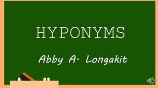 Abby A. Longakit
HYPONYMS
 