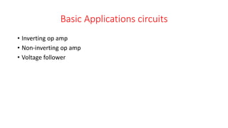 Basic Applications circuits
• Inverting op amp
• Non-inverting op amp
• Voltage follower
 