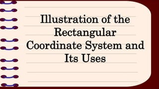 Illustration of the
Rectangular
Coordinate System and
Its Uses
 