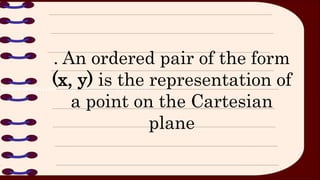 . An ordered pair of the form
(x, y) is the representation of
a point on the Cartesian
plane
 