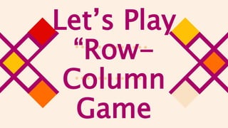 Let’s Play
“Row-
Column
Game
 