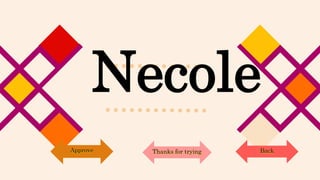 Necole
Back
Approve Thanks for trying
 