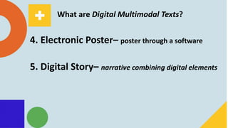What are Digital Multimodal Texts?
4. Electronic Poster– poster through a software
5. Digital Story– narrative combining digital elements
 