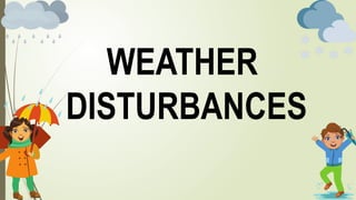WEATHER
DISTURBANCES
 