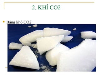 2. KHÍ CO2

   Băng khô CO2
 