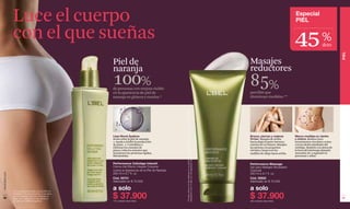 Luce el cuerpo                                                                                                                                                                                                                       Especial
                                                                                                                                                                                                                                                    PIEL

               con el que sueñas                                                                                                                                                                                                                    45                     %
                                                                                                                                                                                                                                                                           dcto




                                                                                                                                                                                                                                                                                       PIEL
                                                           Piel de                                                                                                                                                Masajes
                                                           naranja                                                                                                                                                reductores
                                                           100%
                                                           de personas con mejora visible
                                                                                                                                                                                                                  85%
                                                           en la apariencia de piel de                                                                                                                            percibió que
                                                           naranja en glúteos y muslos.*                                                                                                                          disminuye medidas.**




                                                                                                        **Prueba clínica con dermatólogo en un panel de 40 mujeres realizado en el laboratorio Claim Argentina.
                                                             1                         2

                                                           Lisse Shock Système                                                                                                                                    Brazos, piernas y caderas         Menos medidas en vientre
                                                           Actúa sobre la piel de naranja:                                                                                                                        ﬁrmes. Masajea de arriba          y cintura. Realiza cinco
                                                           1. Ayuda a inhibir la producción                                                                                                                       hacia abajo la parte interna y    movimientos circulares cortos
                                                           de grasa. 2. Contribuye a                                                                                                                              externa de tus brazos. Masajea    con los dedos alrededor del
                                                           eliminar los cúmulos de                                                                                                                                las piernas con pequeños          ombligo. Repítelo a la altura de
                                                           grasa y roba los azúcares que                                                                                                                          círculos y luego con los          la boca del estómago dejando
                                                           mantienen las proteínas rígidas,                                                                                                                       nudillos de abajo hacia arriba.   intervalos de 5 segundos al
                                                           liberándolas.                                                                                                                                                                            presionar y soltar.




                                                                                                        Resultados a los 14 días con una aplicación diaria.
                                                           Performance Cellutâge Intensif                                                                                                                         Performance Massage
                                                           Crema Gel Efecto Integral Corporal                                                                                                                     Gel para Masajes Modelador
                                                           contra la Apariencia de la Piel de Naranja                                                                                                             Corporal
                                                           200 ml e 6.7 fl. oz.                                                                                                                                   200 ml e 6.7 fl. oz.
www.lbel.com




                                                           Cód. 05751                                                                                                                                             Cód. 02922
                                                           Valorizado en $ 70.000                                                                                                                                 Valorizado en $ 70.000


               *Porcentaje de evaluadas que percibió los
                                                           a solo                                                                                                                                                 a solo
 30
               resultados a la cuarta semana, en pruebas
               con 112 usuarias entre 20 y 40 años de
               edad, con 1 aplicación al día, hecho en
               laboratorio CLAIM en Argentina.
                                                           $ 37.900
                                                           170 unidades disponibles.
                                                                                                                                                                                                                  $ 37.900
                                                                                                                                                                                                                  480 unidades disponibles.
                                                                                                                                                                                                                                                                                       31
 
