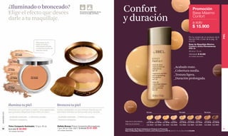 ¿Iluminado o bronceado?
                                                                                                                                         Confort
                                                                                                                                                                                                                                 Claire 4


                                                                                                                                                                                                                                                        Promoción
               Elige el efecto que desees                                                              Encuentra el significado de los
                                                                                                                                                                                                                                                        Base Máximo
                                                                                                                                         y duración
                                                                                                       íconos en la pág. de índice.

                                                                                                                                                                                                                                                        Confort
               darle a tu maquillaje.
                                                                                                                                                                                                                                                       a solo
                                                                                                                                                                                                                                                       $ 15.900




                                                                                                                                                                                                                                                                                                        PIEL
                                                                                                                                                                                                                                                  Por la compra de un producto de la
                                                                                                                                                                                                                      Claire 3                    Sección Piel y Color de la pág. 32
                                                                                                                                                                                                                                                  a la 53.
                                                    Difuminan la luz
                                                    sobre el rostro,                                                                                                                                                                              Base de Maquillaje Máximo
                                                    eliminando el brillo                                                                                                                                                                          Confort y Extra Permanencia
                                                    e imperfecciones de                                                                                                                                                                           FPS 10
                                                    manera visual.
                                                                                                                                                                                                                                                  30 ml e 1 fl. oz.
                            Claire 1-2-3
                            Cód. 03093
                                                                                                                                                                                                                                                  Valorizado $ 46.000
                                                                                                                                                                                                                                                  50 unidades disponibles.


                    Claire 4
                  Cód. 03094




                Medium 5
                                                                                                                                                            Claire 1
                                                                                                                                                                                                                      _Acabado mate.
               Cód. 03095
                                                                                                                                                                                                                      _Cobertura media.                                                     Obscure 9


                                                                                                                                                                                                                      _Textura ligera.
                   Medium 6                 Obscure 8-9
                  Cód. 03096                Cód. 03156                                                                                                                                                                _Duración prolongada.

                Medium 7
               Cód. 03097




                                                                                                                                                                                                                        Claire 2




               Ilumina tu piel                                             Broncea tu piel                                                   Obscure 8

               Fórmula con Lumi Optic Complex, micropartículas             Varias tonalidades en una misma charola que al
               que permiten dispersar la luz sobre el rostro.              mezclarse brindan un bronceado muy natural.                                                     Piel clara                                              Piel media                                Piel oscura
www.lbel.com




               _Acabado satinado. _Cobertura media.                        _Acabado satinado. _Cobertura media.
               _Textura compacta.                                          _Textura compacta.
                                                                                                                                         Elegir tono en venta individual     Claire 1   Claire 2   Claire 3  Claire 4               Medium 5   Medium 6   Medium 7            Obscure 8  Obscure 9
                                                                                                                                                                           Cód. 03158 Cód. 03159 Cód. 03160 Cód.03161              Cód. 03162 Cód. 03163 Cód. 03164          Cód. 03165 Cód. 03166
                                                                                                                                         Elegir tono en promoción
                                                                                                                                                                           Cód. 95019   Cód. 95020   Cód. 95021   Cód. 95022       Cód. 95023   Cód. 95024   Cód. 95025      Cód. 95026    Cód. 95027
                Polvo Compacto Iluminador. 10 g e .35 oz.                  Reflets Bronze Polvos Compactos Bronceadores.
 40             $ 57.000 $ 39.900                                          7 g e .24 oz. Cód. 03217 $ 59.000 $ 41.500                    Descripción del Precio Individual por Producto en Promoción                                                                                                    41
                                                                           100 unidades disponibles.                                     Base de Maquillaje Máximo Confort y Extra Permanencia FPS 10. 30 ml e 1 fl. oz. Cód. 03165 $ 33.900
                160 unidades disponibles.
 