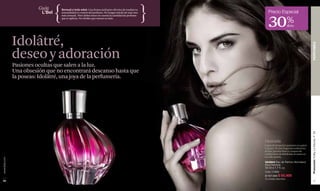 Guía     Sensual a toda edad. Una forma sutil pero efectiva de resaltar tu
                          L’Bel                                                                          Precio Especial

                                                                                                         30%
                                  sensualidad es a través del perfume. No tengas miedo de usar uno
                                  más sensual. Pero debes tener en cuenta la cantidad de perfume
                                  que te aplicas. No olvides que menos es más.

                                                                                                                                 dcto




               Idolâtré,




                                                                                                                                              PERFUMES
               deseo y adoración
               Pasiones ocultas que salen a la luz.
               Una obsesión que no encontrará descanso hasta que
               la poseas: Idolâtré, una joya de la perfumería.




                                                                                                                                              Promoción Trolley Le Monde, P 65
                                                                                                      Deseada
                                                                                                      Capaz de despertar pasiones en quien
                                                                                                      lo posee. Es una fragancia seductora;
                                                                                                      ámbar, peonía blanca y toques de
                                                                                                      cardamomo de Babilonia se unen en
                                                                                                      un solo aroma.
www.lbel.com




                                                                                                      Idolâtré Eau de Parfum Atomiseur
                                                                                                      Pour Femme.
                                                                                                      50 ml e 1.7 fl. oz.
                                                                                                      Cód. 01682
                                                                                                      $ 137.000 $ 95.900
                                                                                                      40 unidades disponibles.
 54                                                                                                                                              55
 