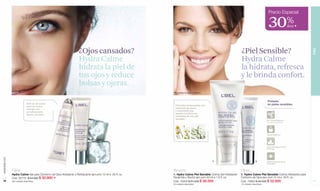 Precio Especial

                                                                                                                                                                                            30                   %
                                                                                                                                                                                                                 dcto F




                                                                     ¿Ojos cansados?                                                                            ¿Piel Sensible?




                                                                                                                                                                                                                          PIEL
                                                                     Hydra Calme                                                                                Hydra Calme
                                                                     hidrata la piel de                                                                         la hidrata, refresca
                                                                     tus ojos y reduce                                                                          y le brinda confort.
                                                                     bolsas y ojeras.
                                                                                                            *Piel sensible de origen no alérgico.



                                                                                                                                                                                           Probado
                               Roll-on de acero                                                                                                                                            en pieles sensibles.
                               para un suave                                                                  Fórmulas enriquecidas con
                               masaje con                                                                     extractos de avena
                               un refrescante                                                                 y manzanilla que
                               efecto ultrafrío.                                                              ayudan a reducir las
                                                                                                              molestias de una piel
                                                                                                              sensible.*
                                                                                                                                                                                           No Comedogénico
                                                                                                                                                                                           (no tapa los poros)




                                                                                                                                                                                           Hipoalergénico




                                                                                                                                                                                           Dermatológicamente
                                                                                                                                                                                           Probado
www.lbel.com




                                                                                                                                                    A                           B          Oftalmológicamente
                                                                                                                                                                                           Probados


               Ojos                                                                                         Rostro                                              Ojos
               Hydra Calme Gel para Contorno de Ojos Hidratante y Refrescante (am-pm) 15 ml e .50 fl. oz.   A. Hydra Calme Piel Sensible Crema Gel Hidratante   B. Hydra Calme Piel Sensible Crema Hidratante para
               Cód. 00779 $ 44.000 $ 30.900 F                                                               Facial Día y Noche (am-pm) 50 ml e 1.6 fl. oz.      Contorno de Ojos (am-pm) 15 ml e .50 fl. oz.
 16            360 unidades disponibles.                                                                    Cód. 15204 $ 51.000 $ 38.500                        Cód. 15802 $ 44.000 $ 32.900                              17
                                                                                                            50 unidades disponibles.                            70 unidades disponibles.
 