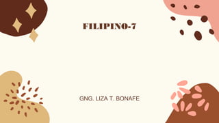 GNG. LIZA T. BONAFE
FILIPINO-7
 