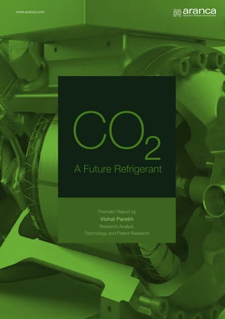 www.aranca.com
A Future Refrigerant
CO2
Thematic Report by
Vishal Parekh
Research Analyst,
Technology and Patent Research
 