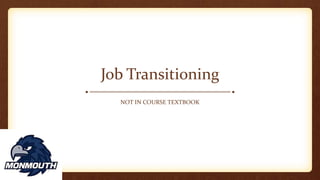 Job Transitioning
NOT IN COURSE TEXTBOOK
 