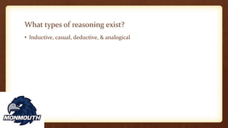 What types of reasoning exist?
• Inductive, casual, deductive, & analogical
 