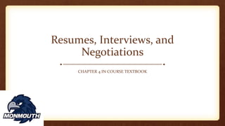 Resumes, Interviews, and
Negotiations
CHAPTER 4 IN COURSE TEXTBOOK
 