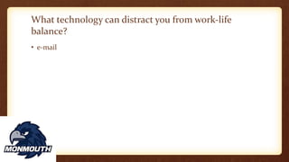 What technology can distract you from work-life
balance?
• e-mail
 