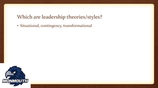 Which are leadership theories/styles?
• Situational, contingency, transformational
 
