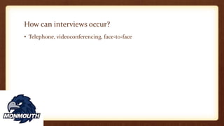 How can interviews occur?
• Telephone, videoconferencing, face-to-face
 