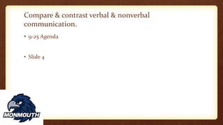 Compare & contrast verbal & nonverbal
communication.
• 9-25 Agenda
• Slide 4
 