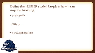 Define the HURIER model & explain how it can
improve listening.
• 9-25 Agenda
• Slide 13
• 9-25 Additional Info
 