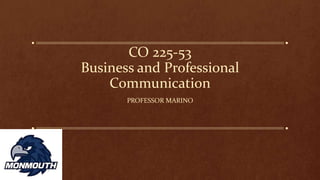 CO 225-53
Business and Professional
Communication
PROFESSOR MARINO
 