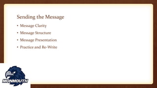 Sending the Message
• Message Clarity
• Message Structure
• Message Presentation
• Practice and Re-Write
 