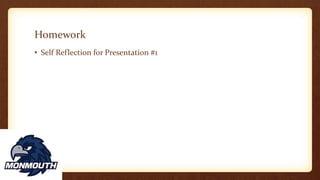 Homework
• Self Reflection for Presentation #1
 