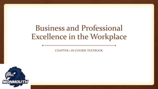 Business and Professional
Excellence in the Workplace
CHAPTER 1 IN COURSE TEXTBOOK
 